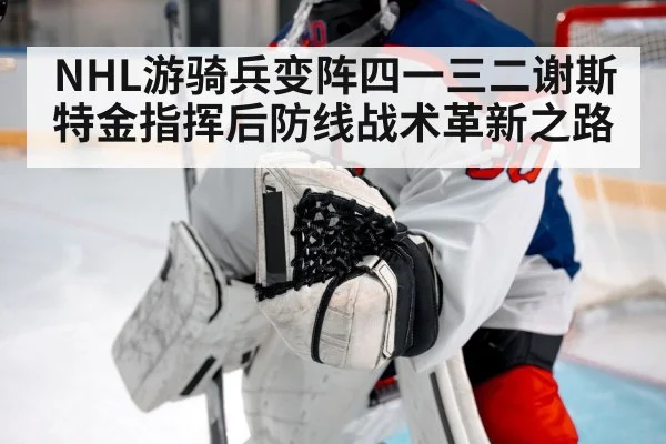NHL游骑兵变阵四一三二谢斯特金指挥后防线战术革新之路
