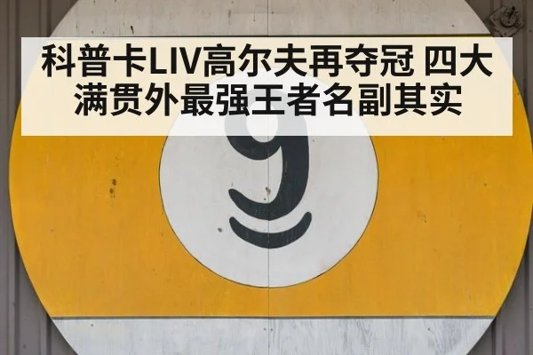 科普卡LIV高尔夫再夺冠 四大满贯外最强王者名副其实